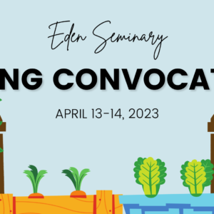 Eden’s Spring Convocation April 13-14, 2023
