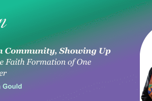 Showing Up in Community, Showing Up for Justice: The Faith Formation of One Influential Leader