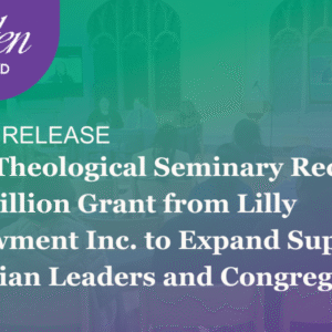 Press Release: Eden Theological Seminary Receives $10 Million Grant from Lilly Endowment Inc. to Expand Support for Christian Leaders and Congregations